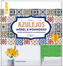 Azulejos. Möbel und Wohndeko im portugiesischen Stil zum Selbermachen: Mit 10 Fliesenmustern in vier Farbvarianten zum Download