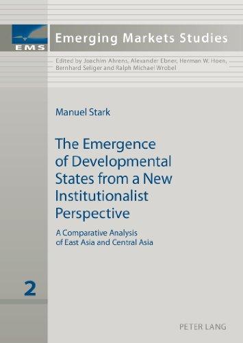 The Emergence of Developmental States from a New Institutionalist Perspective: A Comparative Analysis of East Asia and Central Asia (Emerging Markets Studies)