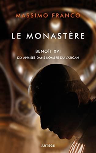 Le monastère : Benoît XVI : dix années dans l'ombre du Vatican