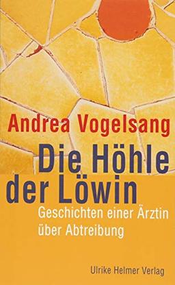 Die Höhle der Löwin: Geschichten einer Ärztin über Abtreibung