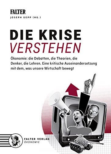 Die Krise verstehen: Ökonomie: Eine kritische Auseinandersetzung zu ihren Lehren, Theorien und Denkern