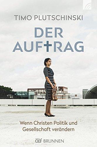 Der Auftrag: Wenn Christen Politik und Gesellschaft verändern