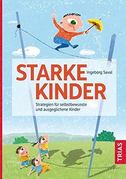 Starke Kinder: Strategien für selbstbewusste und ausgeglichene Kinder