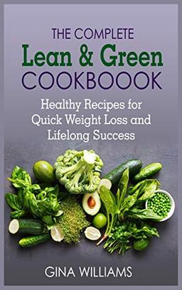 The Complete Lean and Green Cookbook: Healthy Recipes for Quick Weight Loss and Lifelong Success