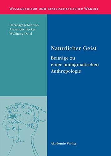 Natürlicher Geist: Beiträge zu einer undogmatischen Anthropologie (Wissenskultur und gesellschaftlicher Wandel, Band 30)