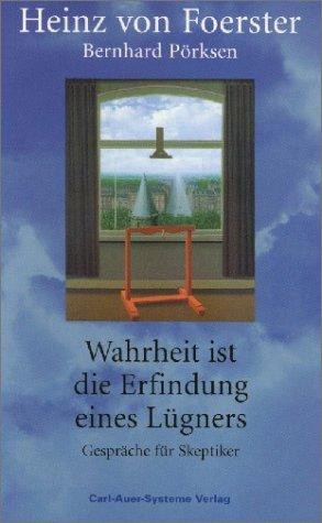 Wahrheit ist die Erfindung eines Lügners. Gespräche für Skeptiker