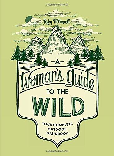 A Woman's Guide to the Wild: Your Complete Outdoor Handbook