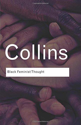 Black Feminist Thought: Knowledge, Consciousness, and the Politics of Empowerment (Routledge Classics (Paperback))