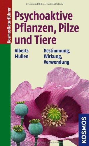 Psychoaktive Pflanzen, Pilze und Tiere: Bestimmung. Wirkung. Verwendung.