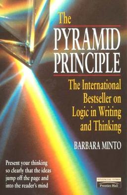 The Pyramid Principle: Logic in Writing and Thinking (Financial Times Series)