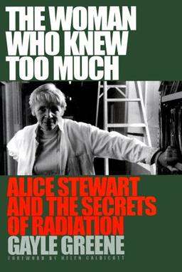 The Woman Who Knew Too Much: Alice Stewart and the Secrets of Radiation