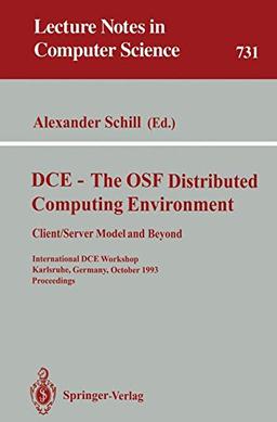 DCE - The OSF Distributed Computing Environment, Client/Server Model and Beyond: International DCE Workshop, Karlsruhe, Germany, October 7-8, 1993. (Lecture Notes in Computer Science, Band 731)