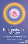 Energetischer Schutz. Wie man sich vor Energieverlust, verunreinigten Energien und unerwünschter Schwingungsresonanzen schützen kann. Mit vielen praktischen Anleitungen