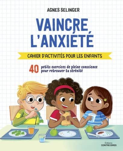 Vaincre l'anxiété : cahier d'activités pour les enfants : 40 petits exercices de pleine conscience pour retrouver ta sérénité