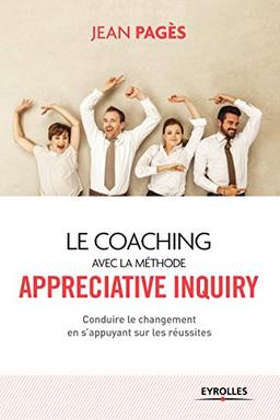 Le coaching avec la méthode Appreciative inquiry : conduire le changement en s'appuyant sur les réussites