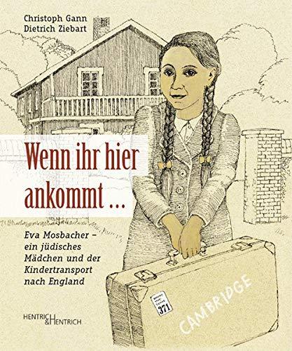 Wenn ihr hier ankommt...: Eva Mosbacher - ein jüdisches Mädchen und der Kindertransport nach England