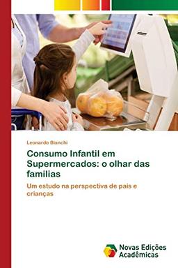 Consumo Infantil em Supermercados: o olhar das familias: Um estudo na perspectiva de pais e crianças