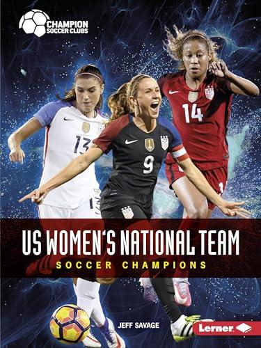 Us Women's National Team: Soccer Champions (Champion Soccer Clubs)