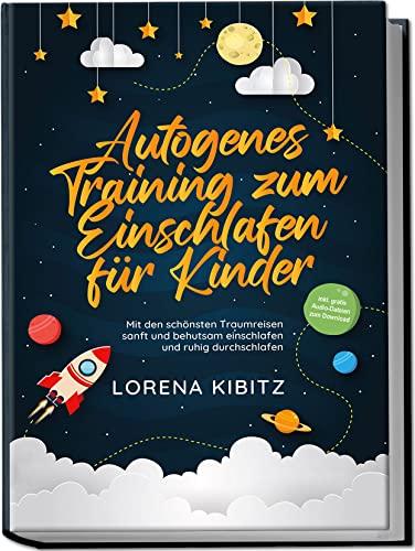 Autogenes Training zum Einschlafen für Kinder: Mit den schönsten Traumreisen sanft und behutsam einschlafen und ruhig durchschlafen | inkl. gratis Audio-Dateien zum Download