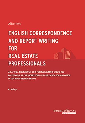 English Correspondence and Report Writing for Real Estate Professionals: Anleitung, Mustersätze und -formulierungen, Briefe und Fachvokabular zur ... Kommunikation in der Immobilienwirtschaft