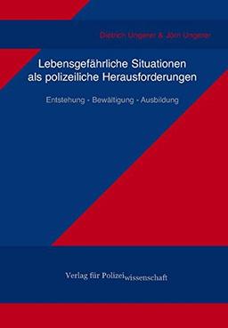 Lebensgefährliche Situationen als polizeiliche Herausforderungen: Entstehung - Bewältigung - Ausbildung