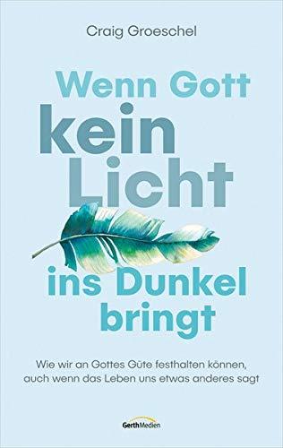 Wenn Gott kein Licht ins Dunkel bringt: Wie wir an Gottes Güte festhalten können, auch wenn das Leben uns etwas anderes sagt