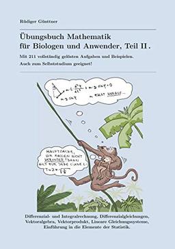 Übungsbuch Mathematik für Biologen und Anwender, Teil II: Mit 211 vollständig gelösten Aufgaben und Beispielen. Auch zum Selbststudium geeignet!