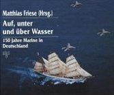 Auf, unter und über Wasser. 150 Jahre Marine in Deutschland