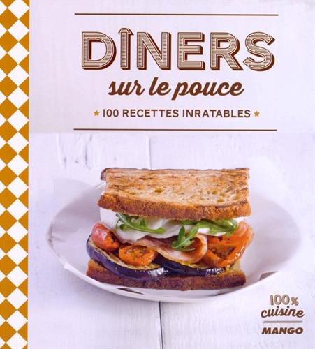 Dîners sur le pouce : 100 recettes inratables