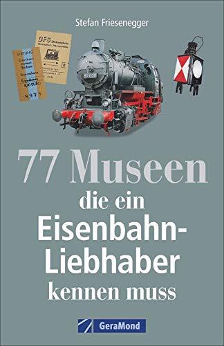 77 Museen für echte Eisenbahnfans. Geschichte, Ausstellungen, Fakten rund ums Thema Eisenbahn. Broschiert – 15. Oktober 2018