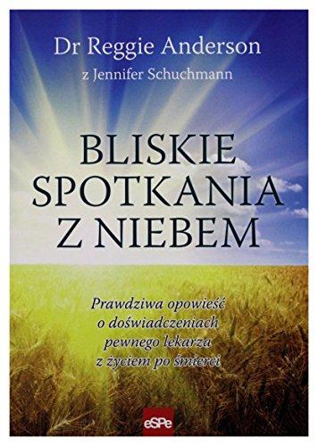 Bliskie spotkania z Niebem: Prawdziwa opowieść o doświadczeniach pewnego lekarza z życiem po śmierci