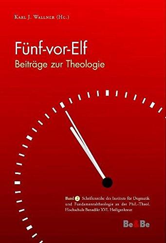 Fünf-vor-Elf: Beiträge zur Theologie (Schriftenreihe des Instituts für Dogmatik und Fundamentaltheologie an der Phil.-Theol. Hochschule Benedikt XVI. Heiligenkreuz)