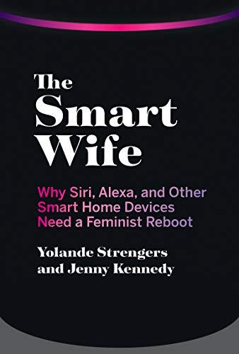 The Smart Wife: Why Siri, Alexa, and Other Smart Home Devices Need a Feminist Reboot