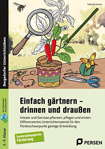 Einfach gärtnern - drinnen und draußen: Kräuter und Gemüse pflanzen, pflegen und ernten: Diff. Unterrichtsmaterial - Förderschwerpunkt GE (3. bis 9. ... - Förderschwerpunkt GE (3. bis 9. Klasse)