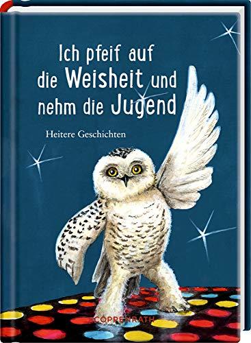 Ich pfeif auf die Weisheit und nehm die Jugend: Heitere Geschichten