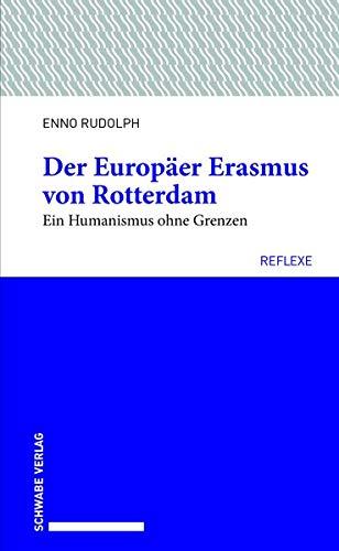 Der Europäer Erasmus von Rotterdam: Ein Humanismus ohne Grenzen (Schwabe reflexe)