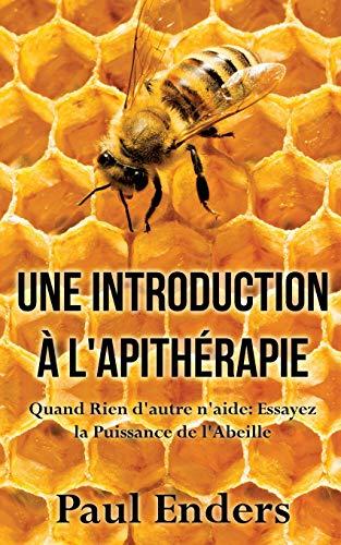 Une introduction à l'apithérapie : Quand Rien d'autre n'aide : Essayez la Puissance de l'Abeille