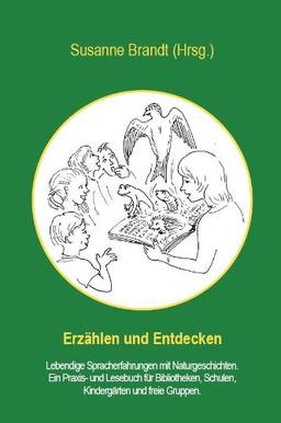 Erzählen und Entdecken - lebendige Spracherfahrungen mit Naturgeschichten: Ein Praxis und Lesebuch für Bibliotheken, Schulen, Kindergärten und freie Gruppen