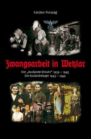 Zwangsarbeit in Wetzlar: Dre Ausländer-Einsatz 1939-1945. Die Ausländerlager