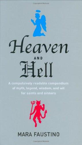 Heaven and Hell: A Compulsively Readable Compendium of Myth, Legend, Wisdom, and Wit for Saints and Sinners