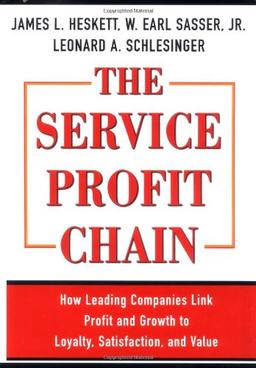 The Service Profit Chain: How Leading Companies Link Profit and Growth to Loyalty, Satisfaction and Value