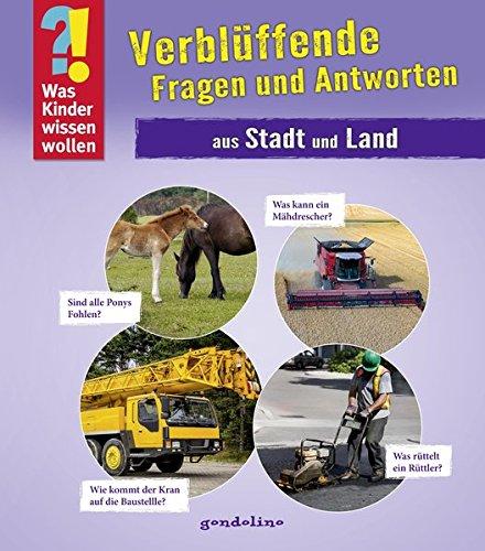 Was Kinder wissen wollen: Verblüffende Fragen und Antworten aus Stadt und Land: Band 4