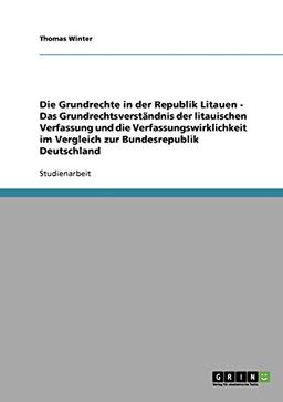 Die Grundrechte in der Republik Litauen - Das Grundrechtsverständnis der litauischen Verfassung und die Verfassungswirklichkeit im Vergleich zur Bundesrepublik Deutschland