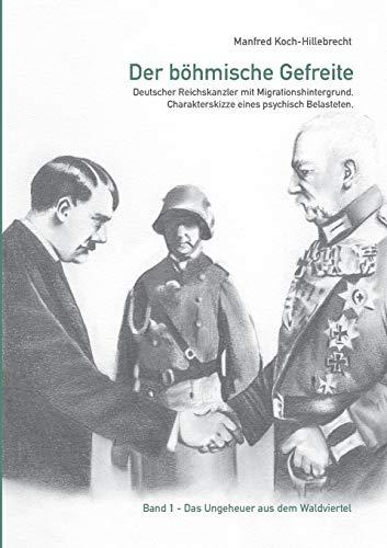 Der böhmische Gefreite: Deutscher Reichskanzler mit Migrationshintergrund. Charakterskizze eines psychisch Belasteten. (Band 1)