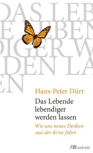 Das Lebende lebendiger werden lassen: Wie uns neues Denken aus der Krise führt