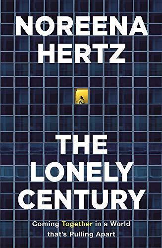 The Lonely Century: Coming Together in a World that's Pulling Apart