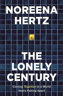 The Lonely Century: Coming Together in a World that's Pulling Apart