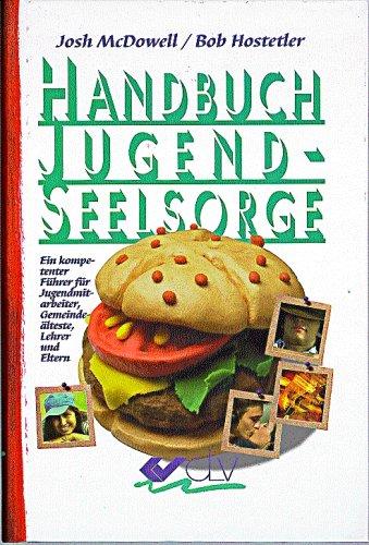 Handbuch Jugendseelsorge: Ein kompetenter Führer für Jugendmitarbeiter, Prediger, Lehrer und Eltern