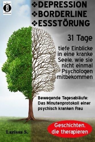 DEPRESSION - BORDERLINE - ESSSTÖRUNG. Bewegende Tagesabläufe: Das Minutenprotokoll einer psychisch kranken Frau: 31 Tage tiefe Einblicke in eine ... wie es nicht einmal Psychologen mitbekommen