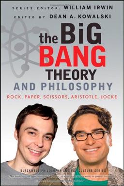 The Big Bang Theory and Philosophy: Rock, Paper, Scissors, Aristotle, Locke (Blackwell Philosophy & Pop Culture)